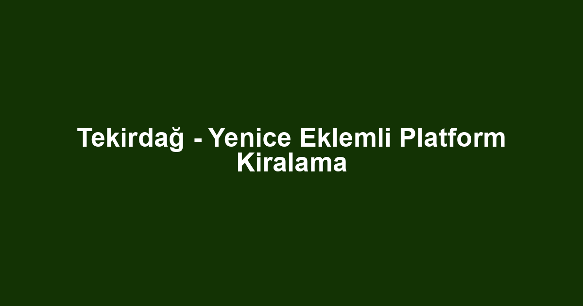 Tekirdağ - Yenice Eklemli Platform Kiralama