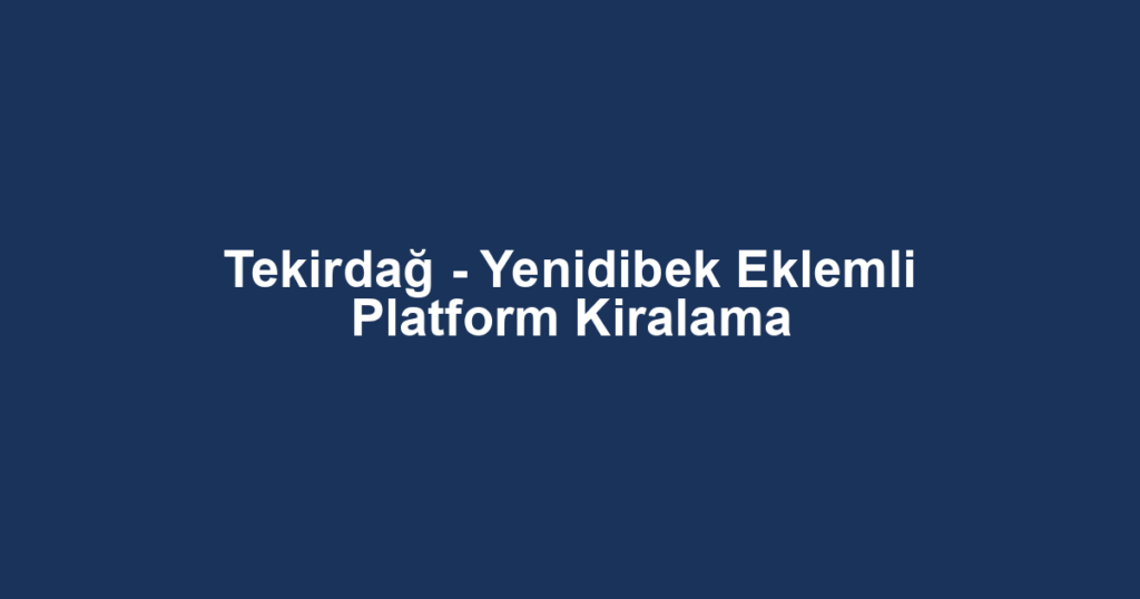 Tekirdağ - Yenidibek Eklemli Platform Kiralama