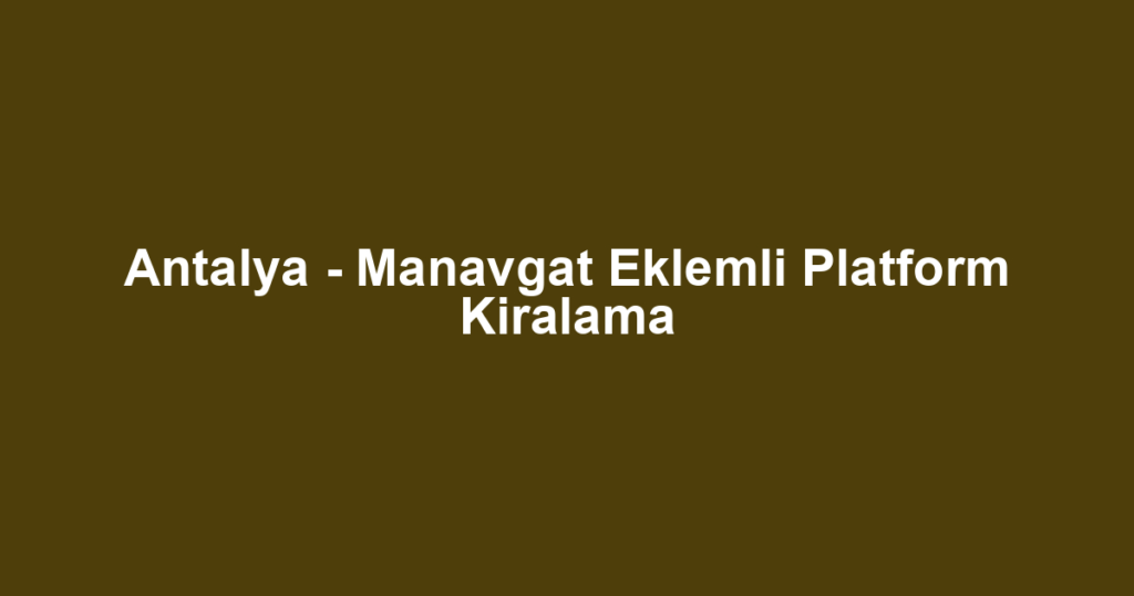 Antalya - Manavgat Eklemli Platform Kiralama