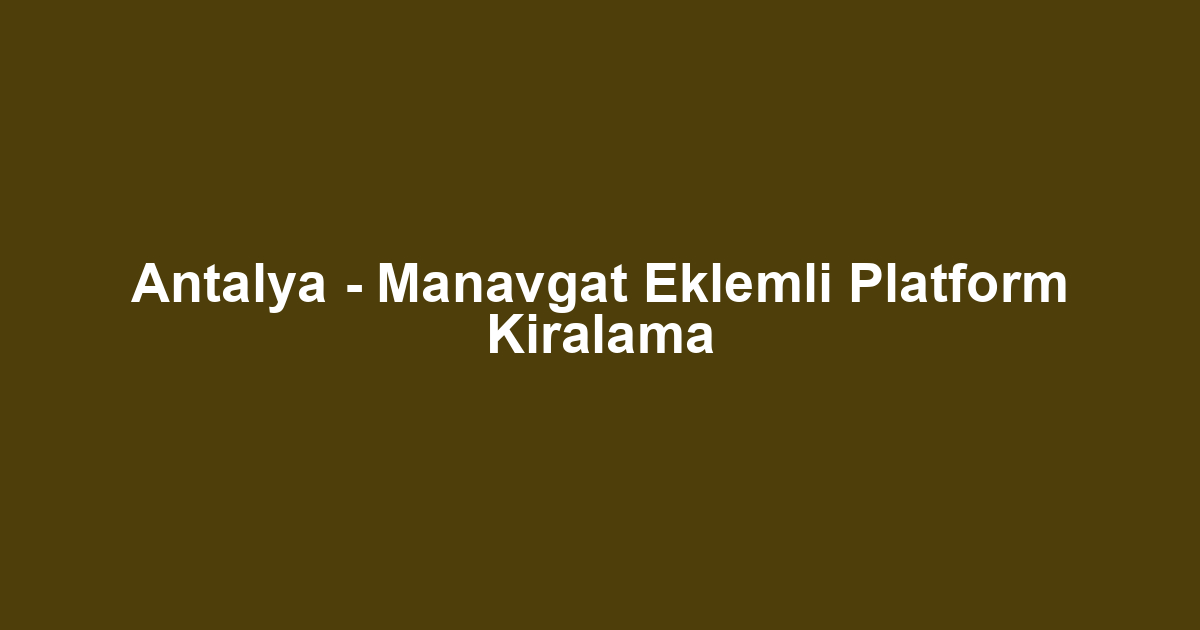 Antalya - Manavgat Eklemli Platform Kiralama