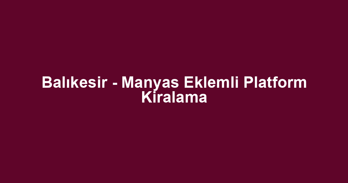 Balıkesir - Manyas Eklemli Platform Kiralama
