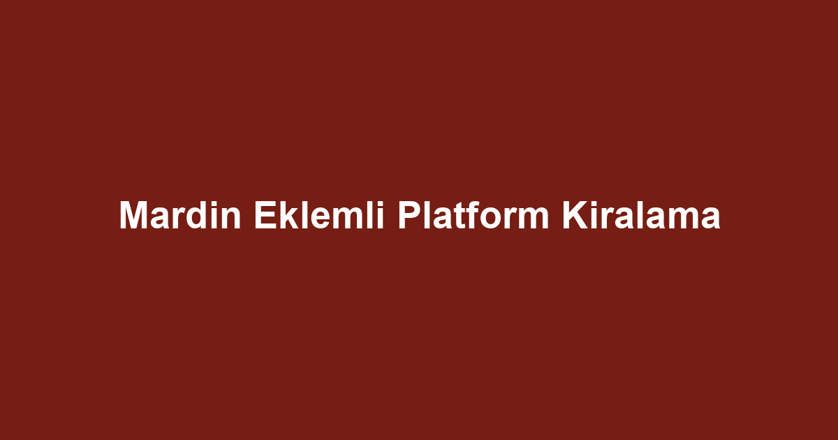Mardin Eklemli Platform Kiralama