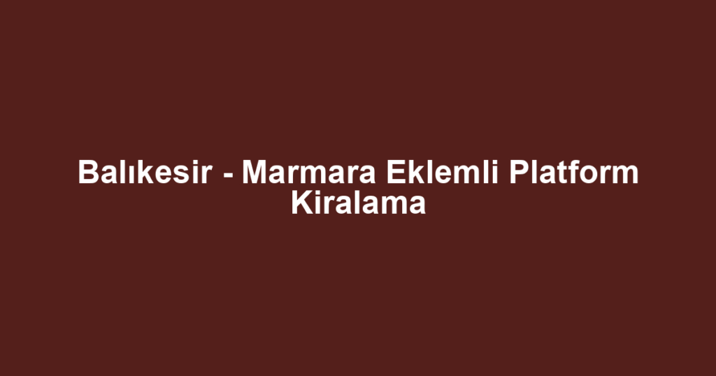 Balıkesir - Marmara Eklemli Platform Kiralama