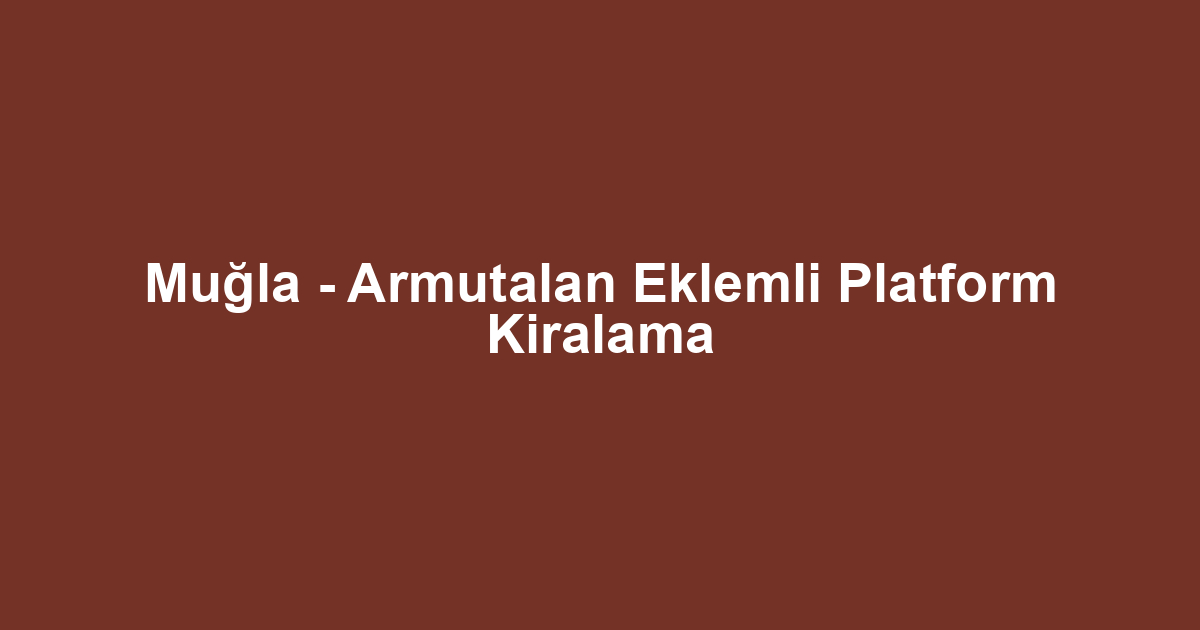 Muğla - Armutalan Eklemli Platform Kiralama