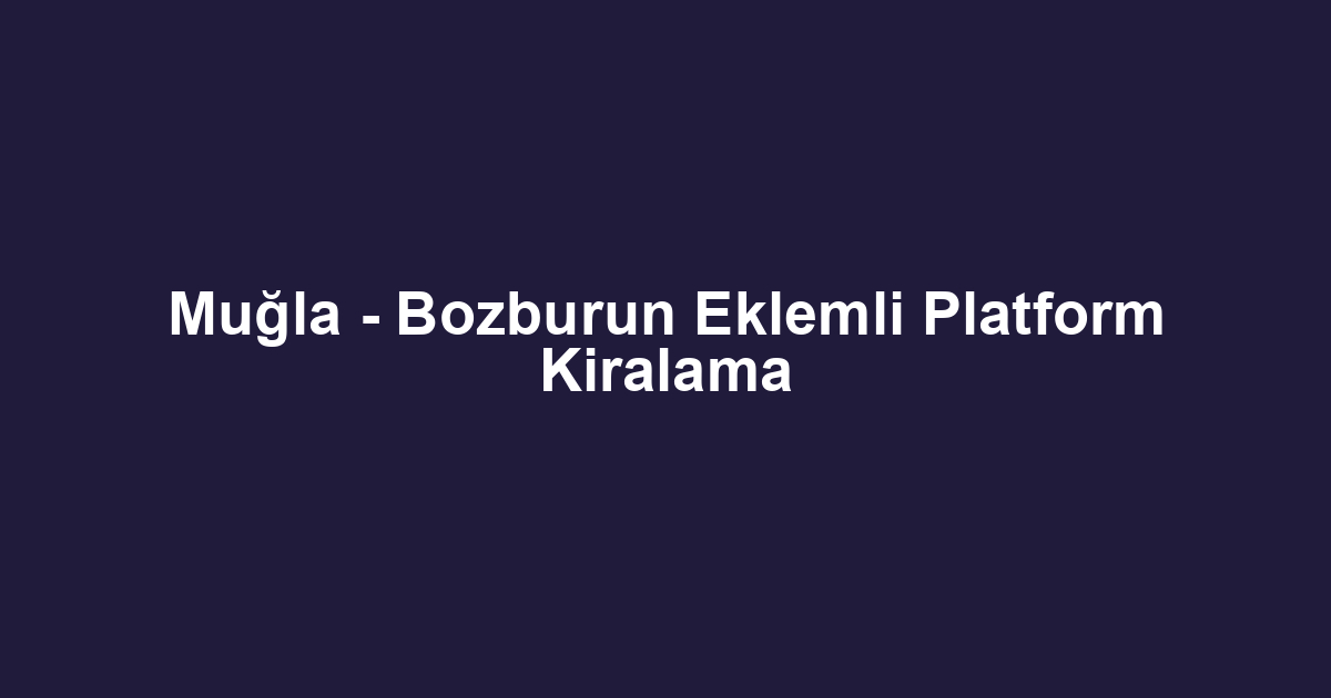 Muğla - Bozburun Eklemli Platform Kiralama
