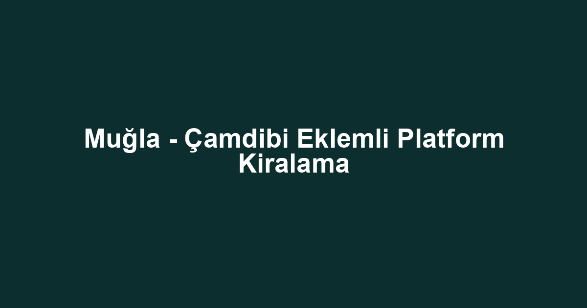Muğla - Çamdibi Eklemli Platform Kiralama