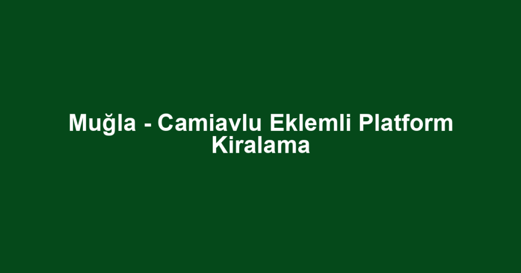 Muğla - Camiavlu Eklemli Platform Kiralama