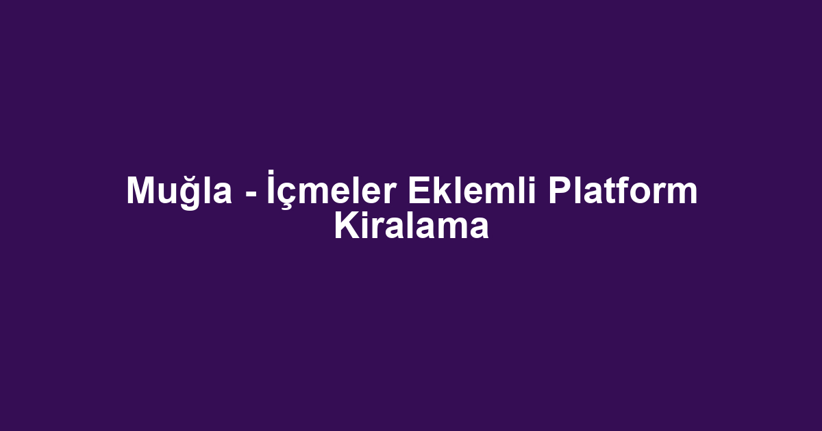 Muğla - İçmeler Eklemli Platform Kiralama