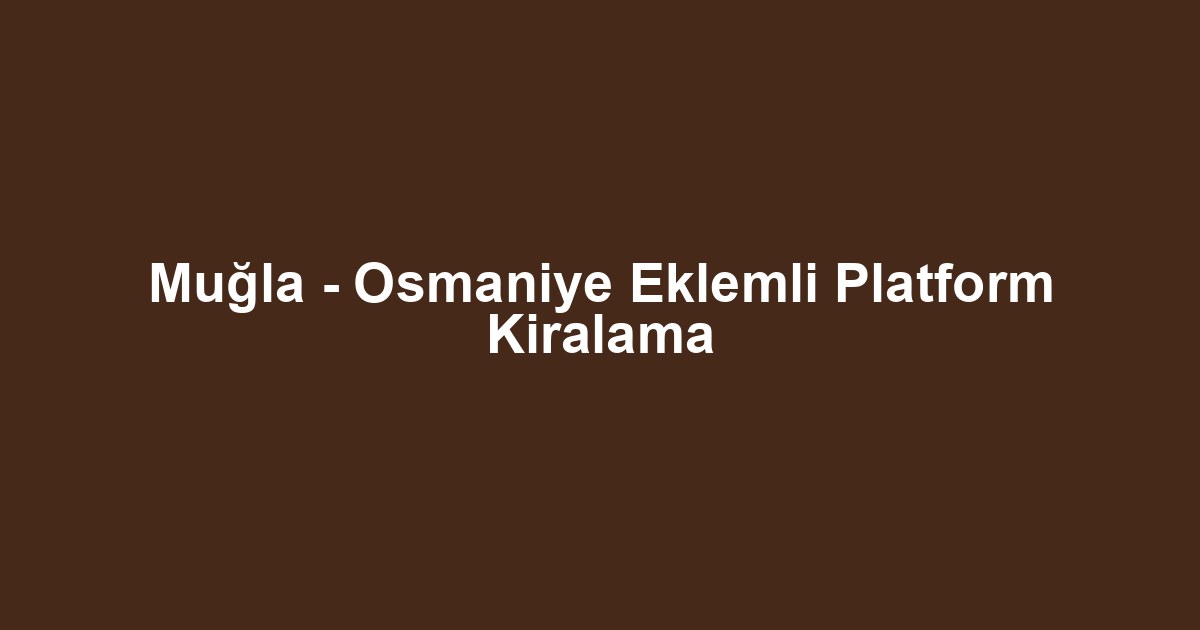 Muğla - Osmaniye Eklemli Platform Kiralama