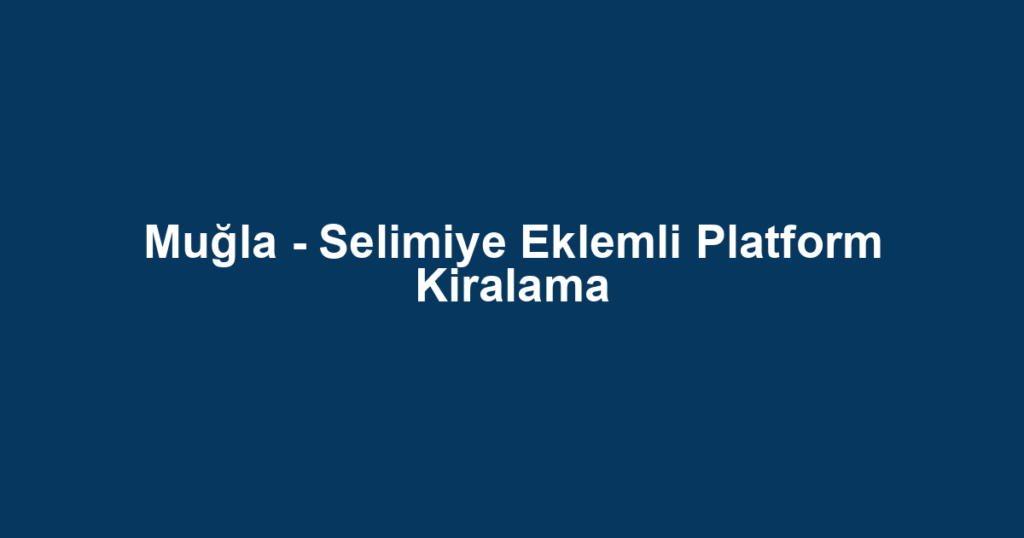 Muğla - Selimiye Eklemli Platform Kiralama