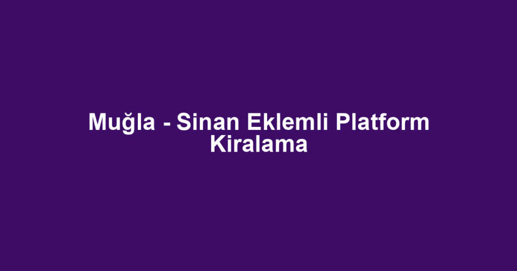 Muğla - Sinan Eklemli Platform Kiralama