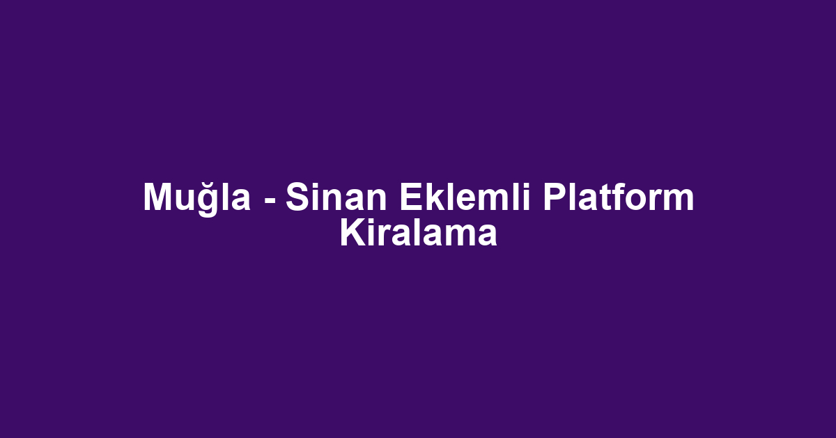 Muğla - Sinan Eklemli Platform Kiralama