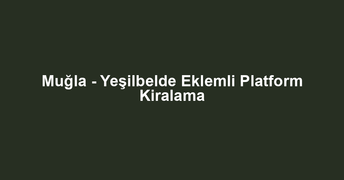 Muğla - Yeşilbelde Eklemli Platform Kiralama