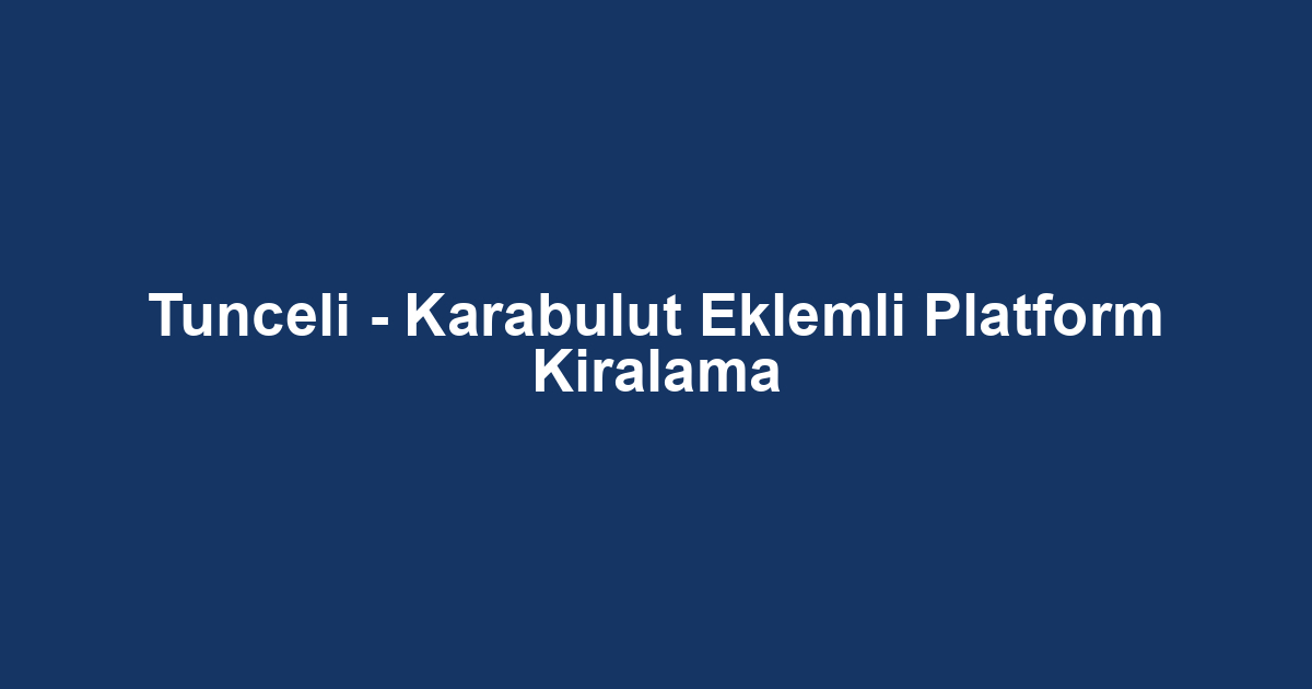 Tunceli - Karabulut Eklemli Platform Kiralama