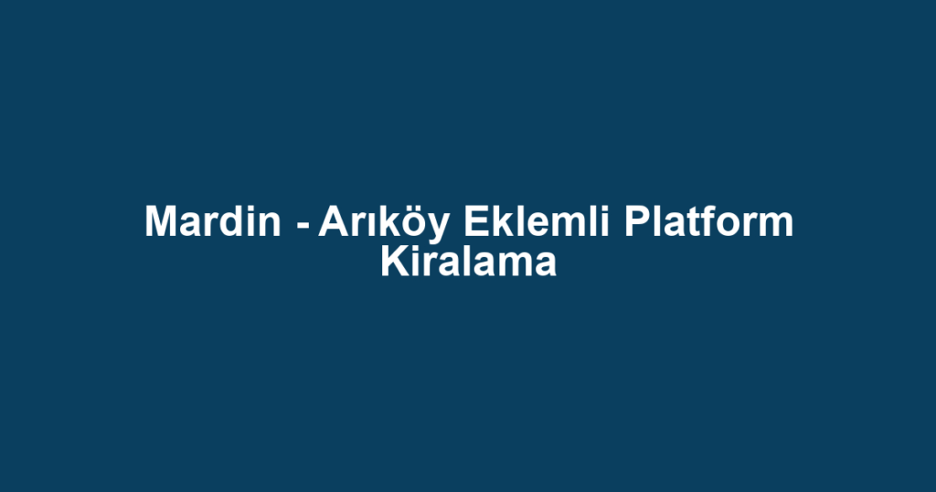 Mardin - Arıköy Eklemli Platform Kiralama