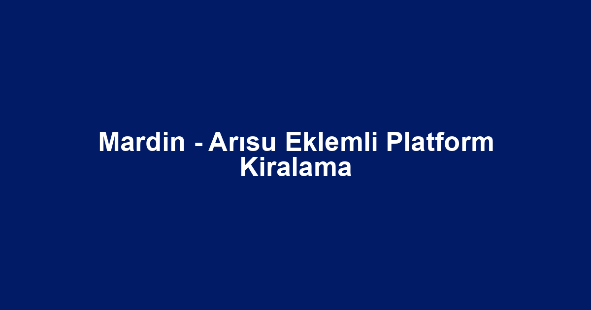 Mardin - Arısu Eklemli Platform Kiralama