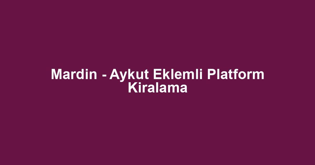 Mardin - Aykut Eklemli Platform Kiralama