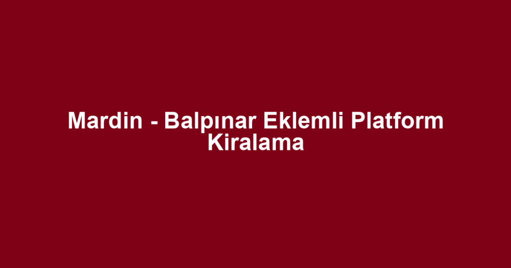 Mardin - Balpınar Eklemli Platform Kiralama