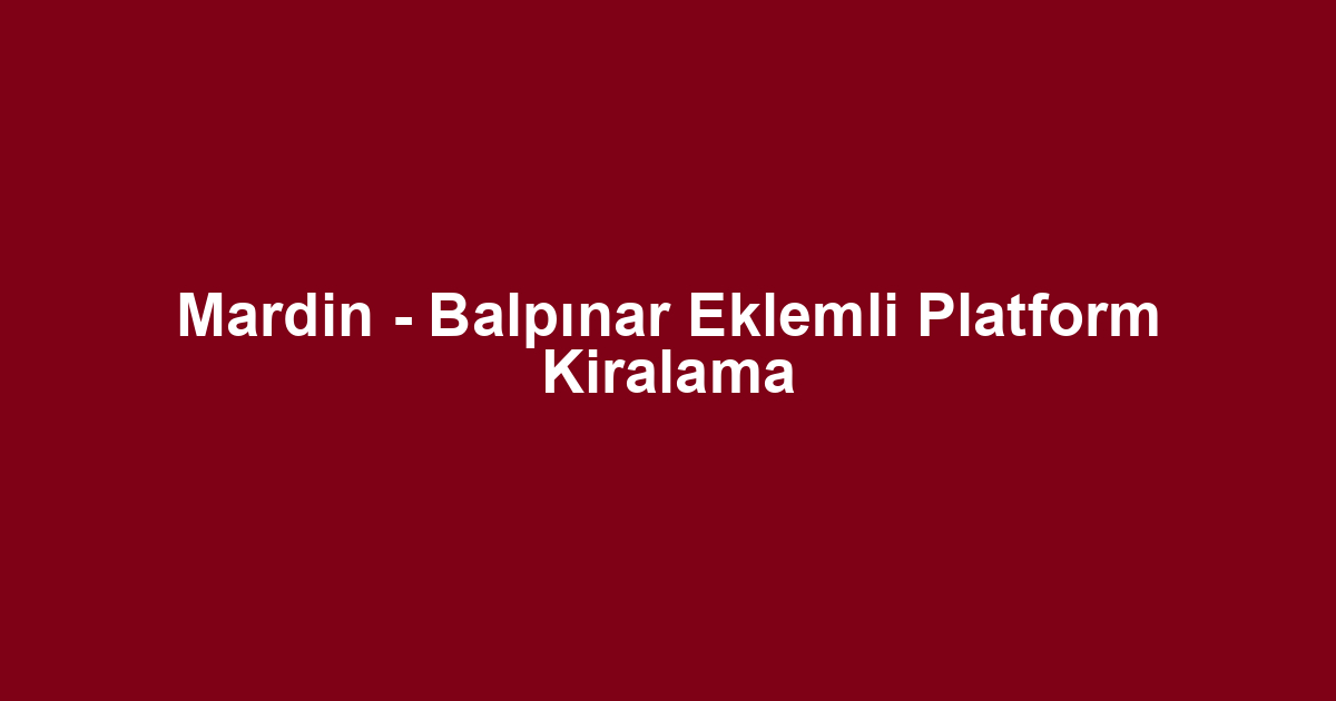 Mardin - Balpınar Eklemli Platform Kiralama