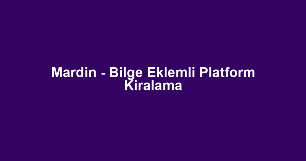 Mardin - Bilge Eklemli Platform Kiralama