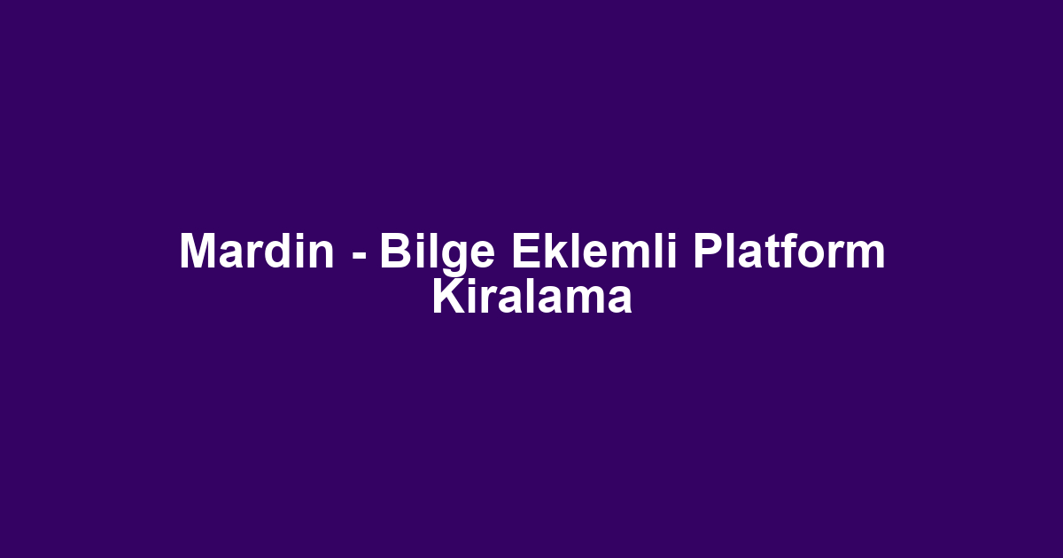 Mardin - Bilge Eklemli Platform Kiralama