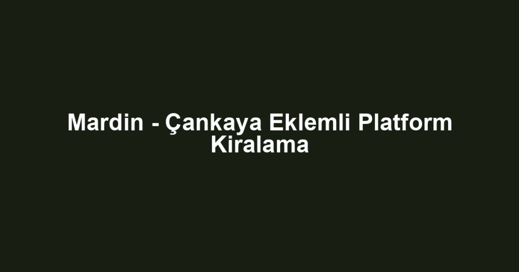 Mardin - Çankaya Eklemli Platform Kiralama