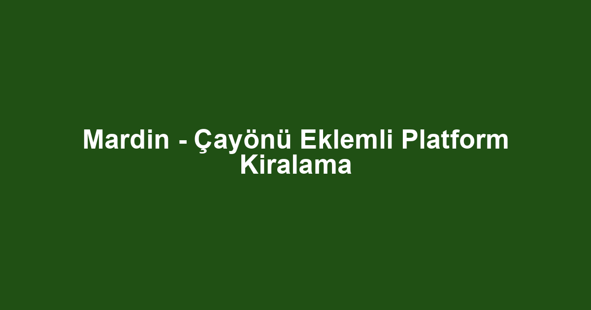 Mardin - Çayönü Eklemli Platform Kiralama