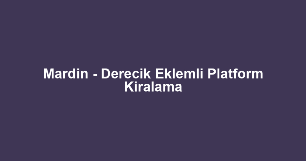 Mardin - Derecik Eklemli Platform Kiralama