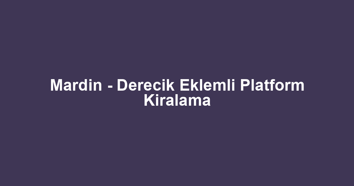 Mardin - Derecik Eklemli Platform Kiralama