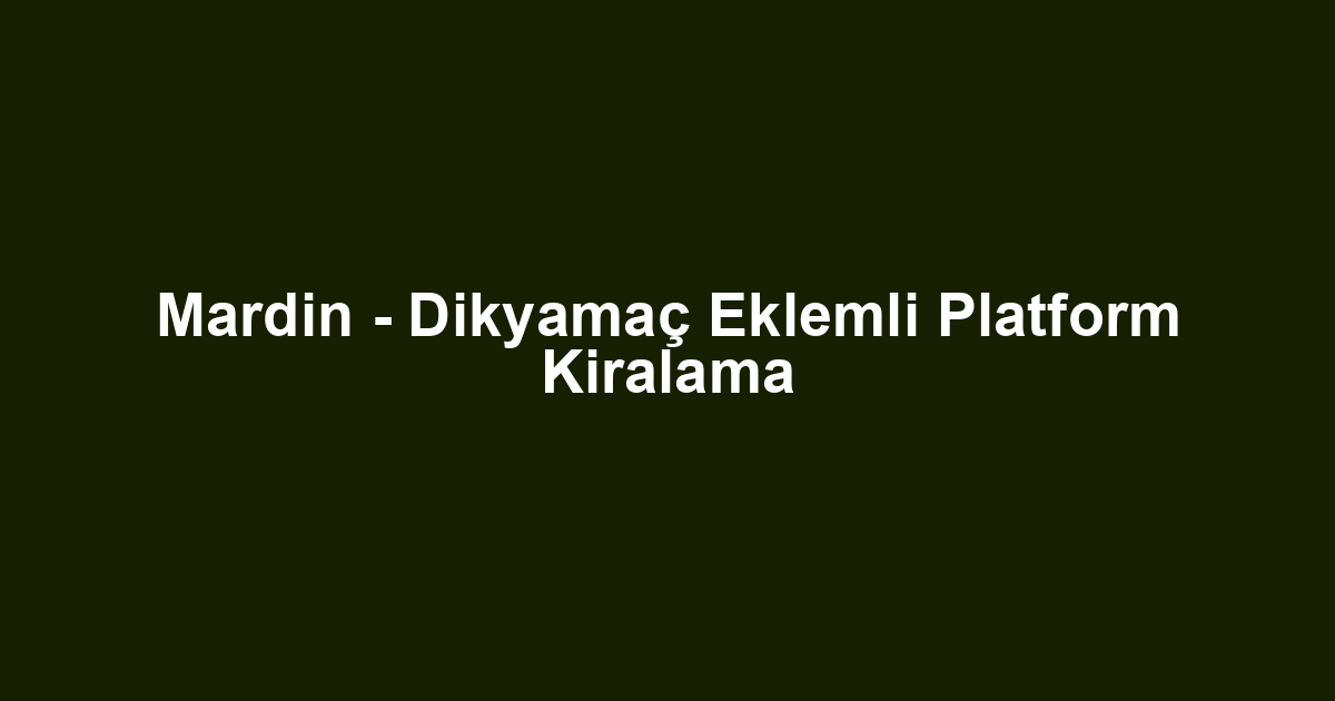 Mardin - Dikyamaç Eklemli Platform Kiralama