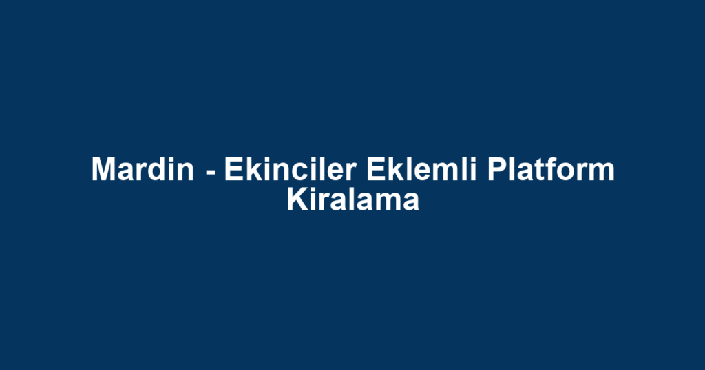 Mardin - Ekinciler Eklemli Platform Kiralama
