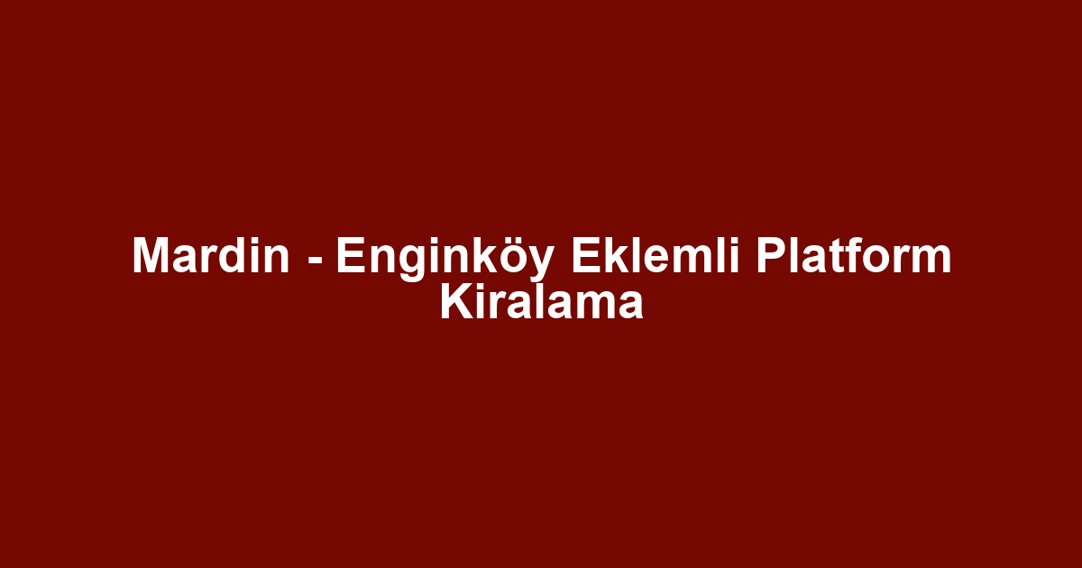 Mardin - Enginköy Eklemli Platform Kiralama
