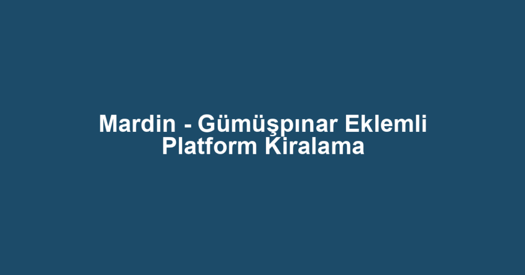 Mardin - Gümüşpınar Eklemli Platform Kiralama