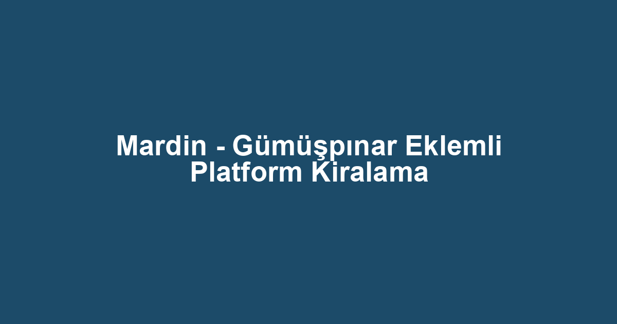 Mardin - Gümüşpınar Eklemli Platform Kiralama