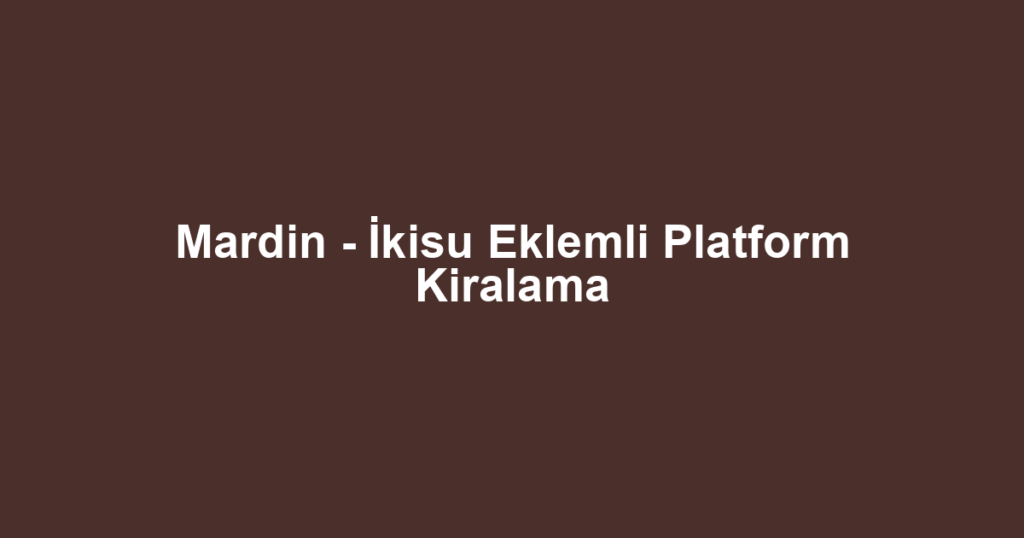 Mardin - İkisu Eklemli Platform Kiralama