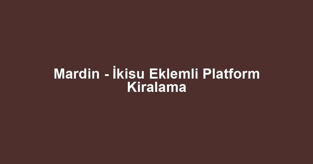 Mardin - İkisu Eklemli Platform Kiralama