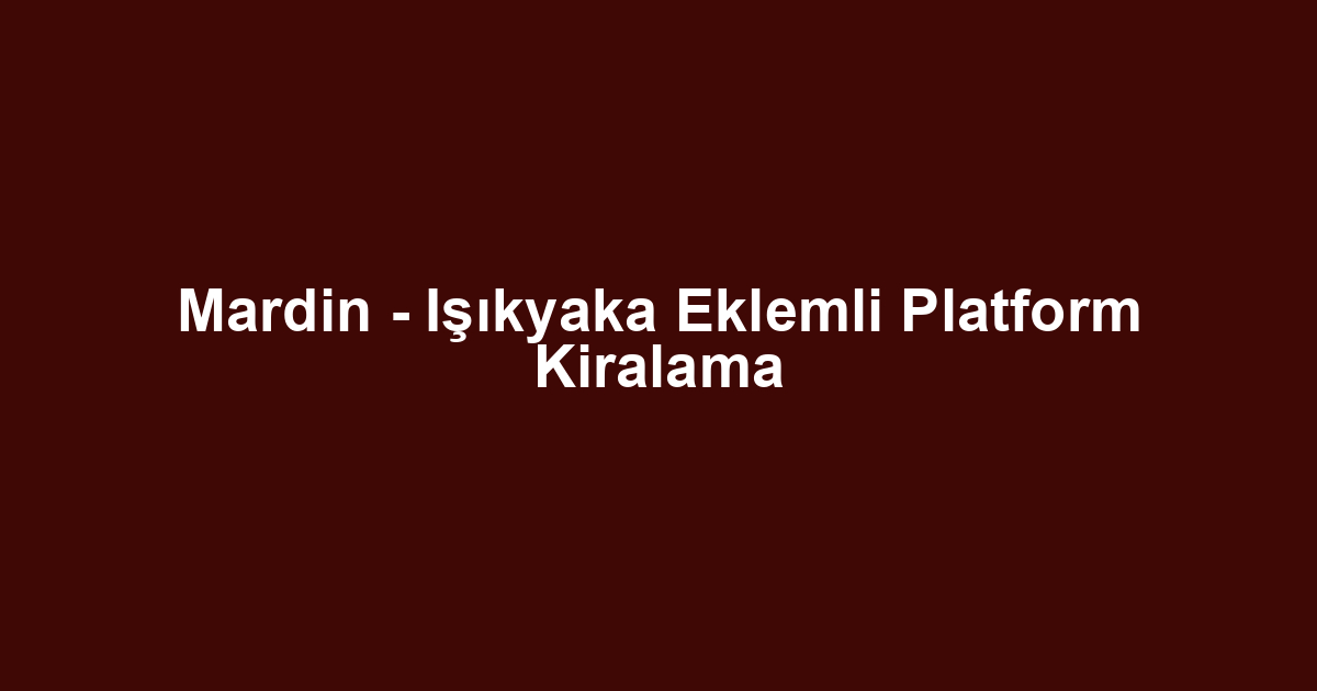Mardin - Işıkyaka Eklemli Platform Kiralama