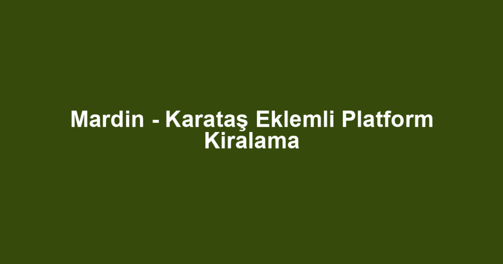 Mardin - Karataş Eklemli Platform Kiralama