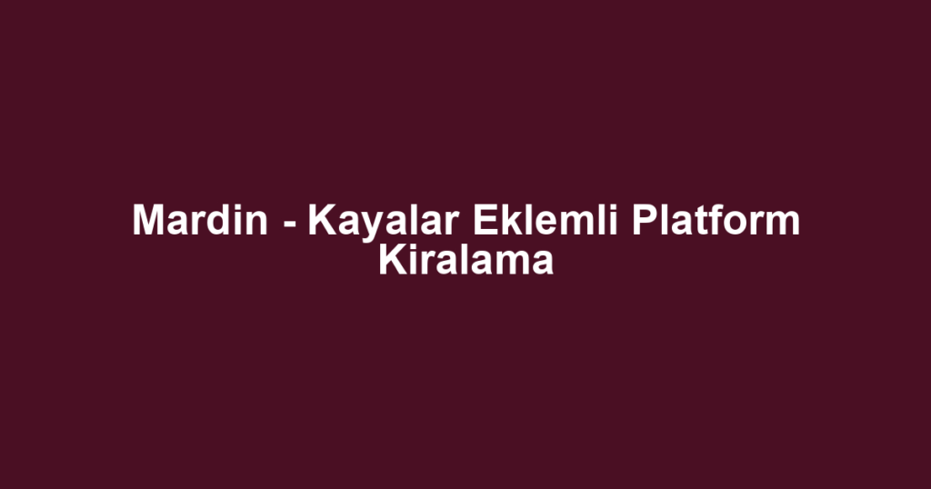 Mardin - Kayalar Eklemli Platform Kiralama