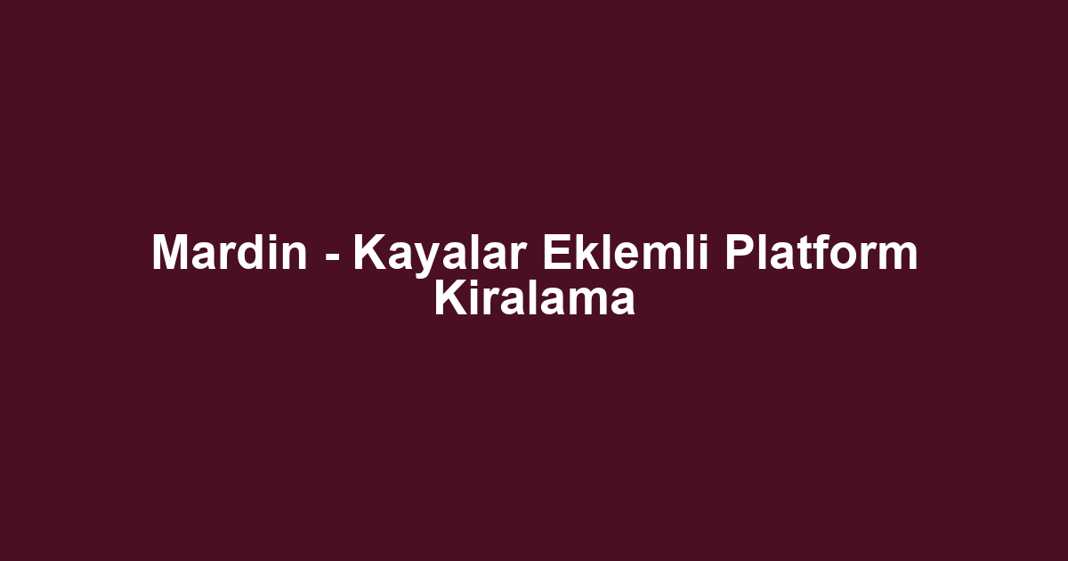 Mardin - Kayalar Eklemli Platform Kiralama