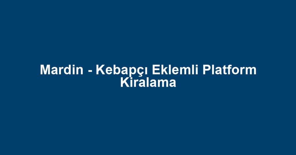 Mardin - Kebapçı Eklemli Platform Kiralama