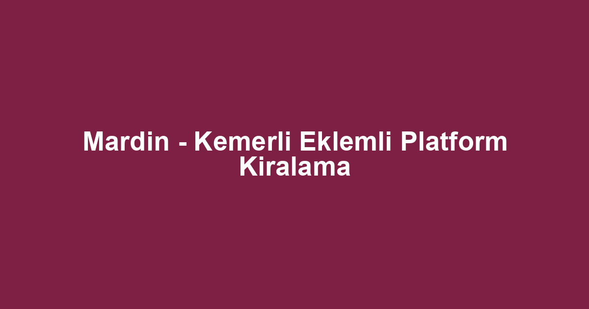 Mardin - Kemerli Eklemli Platform Kiralama