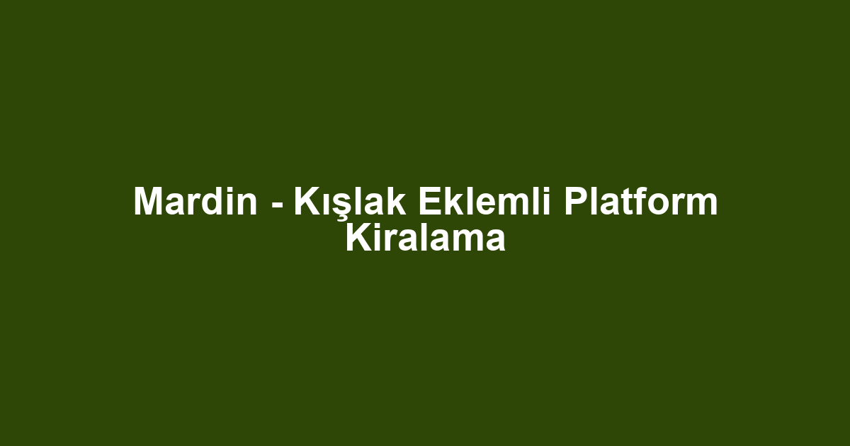 Mardin - Kışlak Eklemli Platform Kiralama