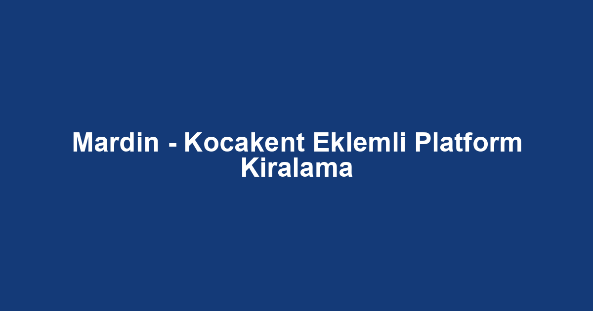 Mardin - Kocakent Eklemli Platform Kiralama