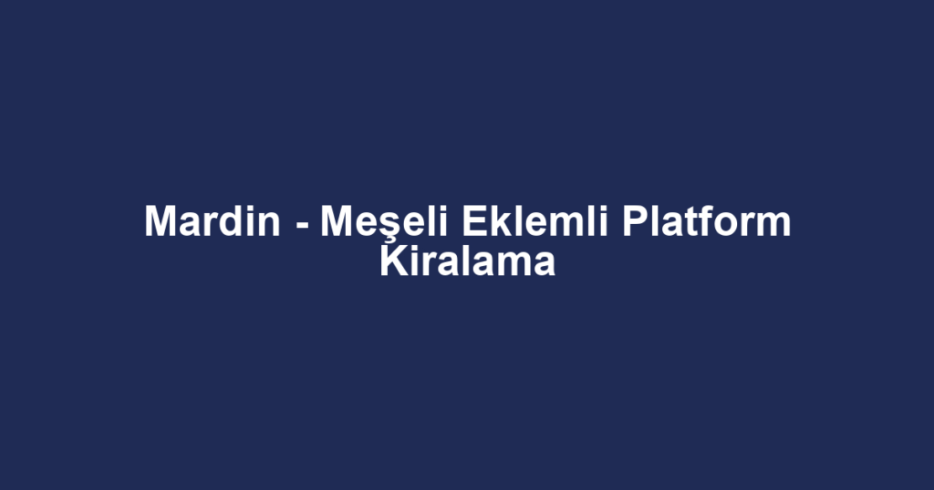 Mardin - Meşeli Eklemli Platform Kiralama