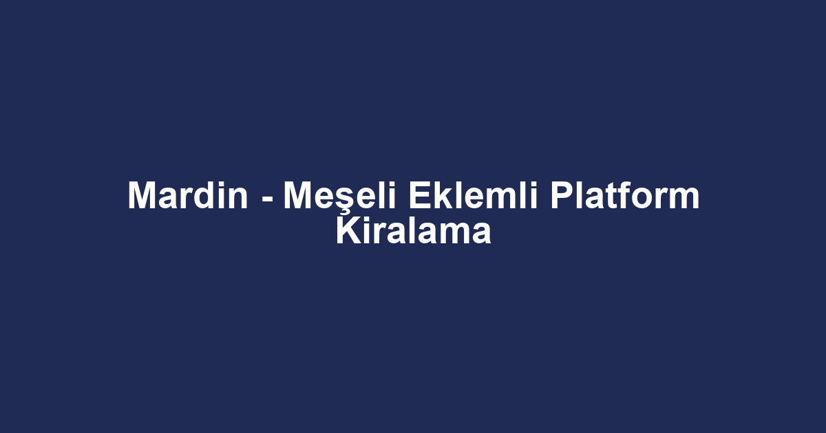 Mardin - Meşeli Eklemli Platform Kiralama
