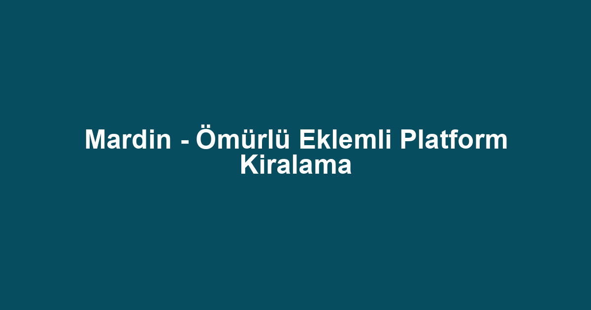 Mardin - Ömürlü Eklemli Platform Kiralama