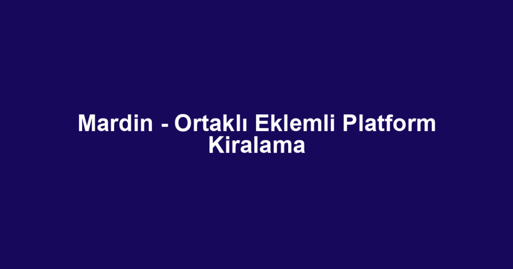 Mardin - Ortaklı Eklemli Platform Kiralama