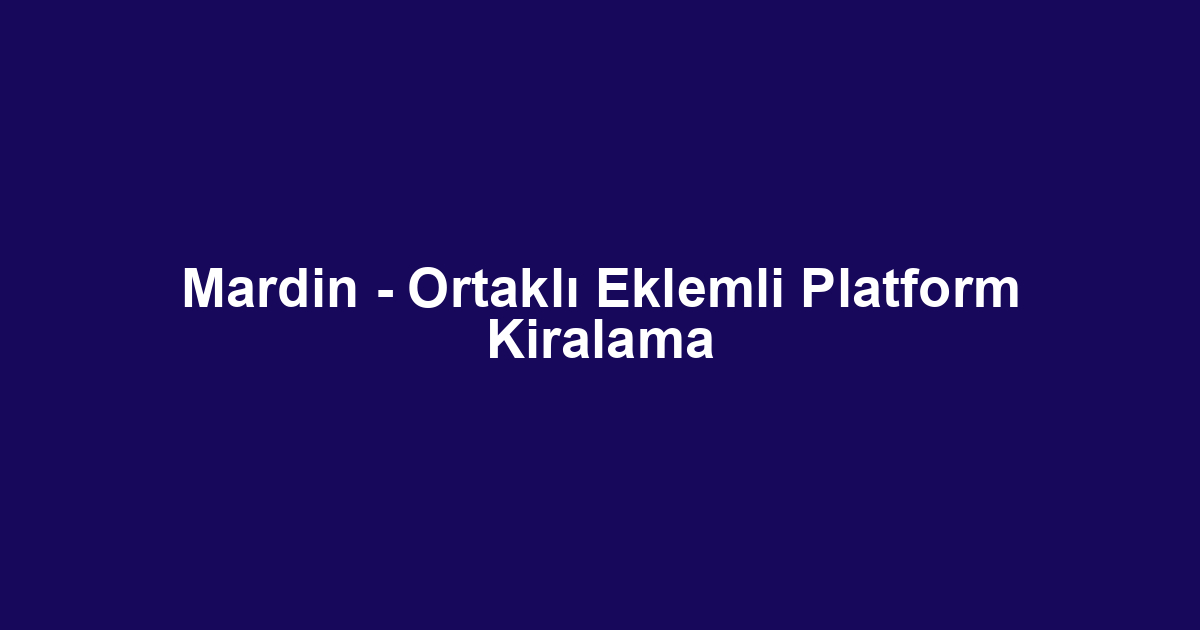 Mardin - Ortaklı Eklemli Platform Kiralama