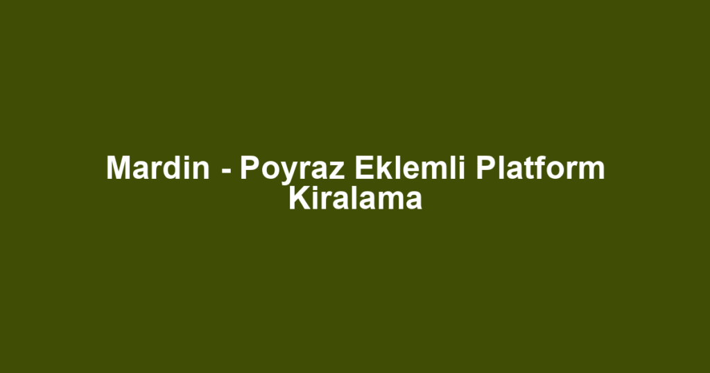 Mardin - Poyraz Eklemli Platform Kiralama